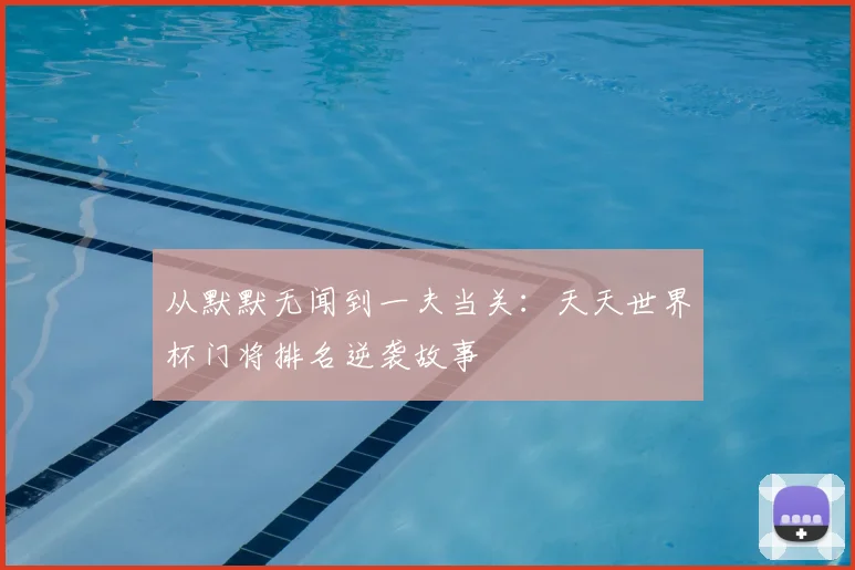从默默无闻到一夫当关：天天世界杯门将排名逆袭故事