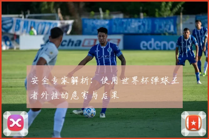 安全专家解析：使用世界杯弹球王者外挂的危害与后果